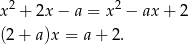 x2 + 2x − a = x2 − ax+ 2 (2 + a)x = a+ 2 . 