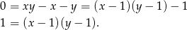 0 = xy − x − y = (x − 1)(y − 1) − 1 1 = (x − 1)(y − 1). 