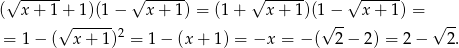  √ ------ √ ------ √ ------ √ ------ ( x+ 1+√ -1)(1− x+ 1) = (1 + x + 1)(1√ −-- x + 1) = √ -- = 1− ( x+ 1)2 = 1 − (x + 1) = −x = −( 2− 2 ) = 2− 2. 