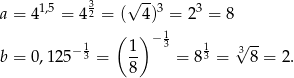  1,5 3 √ --3 3 a = 4 = 42 = ( 4) = 2 = 8 ( ) −13 √ -- b = 0,12 5−13 = 1- = 8 13 = 38 = 2. 8 
