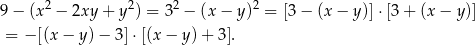  2 2 2 2 9 − (x − 2xy + y ) = 3 − (x− y) = [3− (x− y)]⋅[3 + (x − y)] = − [(x − y) − 3]⋅[(x − y) + 3]. 