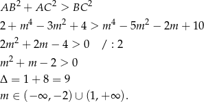  2 2 2 AB + AC > BC 2 + m 4 − 3m 2 + 4 > m4 − 5m 2 − 2m + 10 2m 2 + 2m − 4 > 0 / : 2 2 m + m − 2 > 0 Δ = 1+ 8 = 9 m ∈ (− ∞ ,− 2)∪ (1,+ ∞ ). 
