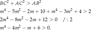 BC 2 + AC 2 > AB 2 4 2 4 2 m − 5m − 2m + 10 + m − 3m + 4 > 2 2m 4 − 8m 2 − 2m + 12 > 0 / : 2 m 4 − 4m 2 − m + 6 > 0. 