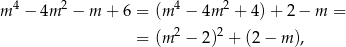 m4 − 4m 2 − m + 6 = (m 4 − 4m 2 + 4) + 2 − m = 2 2 = (m − 2 ) + (2 − m ), 
