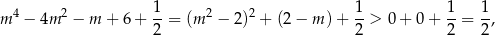  1 1 1 1 m 4 − 4m 2 − m + 6 + --= (m 2 − 2)2 + (2− m ) + --> 0+ 0+ --= -, 2 2 2 2 