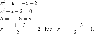 x2 = y = −x + 2 2 x + x − 2 = 0 Δ = 1 + 8 = 9 x = −-1−--3 = − 2 lub x = −-1+--3 = 1. 2 2 