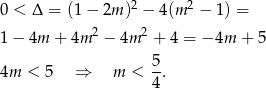 0 < Δ = (1 − 2m )2 − 4(m 2 − 1) = 2 2 1 − 4m + 4m − 4m + 4 = − 4m + 5 5 4m < 5 ⇒ m < 4. 