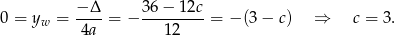  −-Δ- 36-−-1-2c 0 = yw = 4a = − 1 2 = − (3 − c) ⇒ c = 3. 