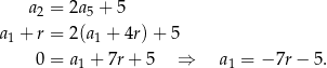  a = 2a + 5 2 5 a1 + r = 2(a1 + 4r) + 5 0 = a + 7r+ 5 ⇒ a = − 7r − 5. 1 1 
