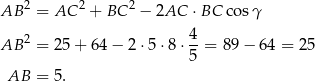  2 2 2 AB = AC + BC − 2AC ⋅BC co sγ 2 4- AB = 25+ 64− 2⋅ 5⋅8 ⋅5 = 89 − 64 = 2 5 AB = 5. 