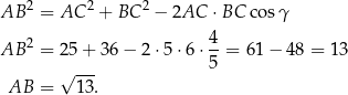  2 2 2 AB = AC + BC − 2AC ⋅BC co sγ 2 4 AB = 25+ 36− 2⋅ 5⋅6 ⋅--= 61 − 48 = 1 3 √ --- 5 AB = 13. 