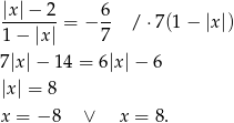 |x-|−-2-= − 6- /⋅ 7(1− |x |) 1− |x | 7 7|x |− 14 = 6|x |− 6 |x | = 8 x = − 8 ∨ x = 8. 
