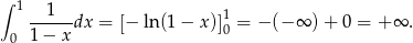 ∫ 1 1 ------dx = [− ln(1 − x)]10 = − (− ∞ )+ 0 = + ∞ . 0 1 − x 