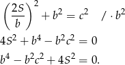  ( 2S) 2 --- + b2 = c2 / ⋅b 2 b 4S 2 + b4 − b 2c2 = 0 b 4 − b2c2 + 4S 2 = 0. 