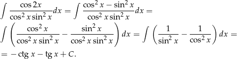 ∫ ∫ 2 2 ---cos2x----dx = co-s-x-−-sin-x-dx = c(os2x sin2x co s2x sin) 2x ∫ cos2x sin2x ∫ ( 1 1 ) ------------− ------------ dx = ------− ------ dx = cos2x sin2x cos2x sin2x sin2x cos2 x = − ctg x− tg x + C . 