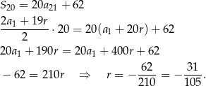S20 = 20a 21 + 62 2a1-+-19r- 2 ⋅20 = 20(a1 + 20r)+ 62 20a1 + 190r = 20a1 + 400r+ 62 6-2- 3-1- − 62 = 210r ⇒ r = − 210 = − 105 . 