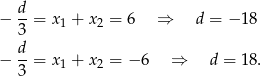  d- − 3 = x 1 + x 2 = 6 ⇒ d = − 18 d − --= x 1 + x 2 = − 6 ⇒ d = 18 . 3 