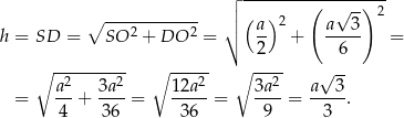  ┌│ --------(--√---)-2 ∘ ------------ │∘ ( a)2 a 3 h = SD = SO 2 + DO 2 = -- + ----- = 2 6 ∘ --2-----2 ∘ ----2 ∘ ---2 √ -- = a-+ 3a--= 12a--= 3a--= a---3. 4 3 6 36 9 3 