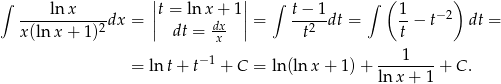 ∫ ln x ||t = ln x+ 1|| ∫ t− 1 ∫ ( 1 ) ------------dx = || dx || = -----dt = --− t− 2 dt = x (ln x + 1)2 dt = x- t2 t −1 1 = lnt + t + C = ln (ln x + 1) + -------- + C . ln x+ 1 
