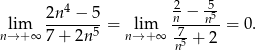  4 2 -5 lim 2n--−-5-= lim n-−-n5-= 0. n→ + ∞ 7+ 2n5 n→+ ∞ -75 + 2 n 