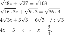 √ --- √ --- √ ---- √ 4-8x+- 27√ =---1 08√ ------ 1 6⋅3x + 9⋅3 = 36⋅ 3 √ -- √ -- √ -- √ -- 4 3x+ 3 3 = 6 3 / : 3 3 4x = 3 ⇐ ⇒ x = -. 4 