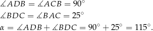  ∘ ∡ADB = ∡ACB = 90 ∡BDC = ∡BAC = 25∘ ∘ ∘ ∘ α = ∡ADB + ∡BDC = 90 + 25 = 115 . 