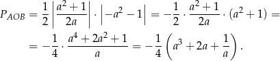  || 2 || | | 2 PAOB = 1-|a--+-1| ⋅||−a 2 − 1 || = − 1⋅ a-+-1 ⋅(a2 + 1) = 2 | 2a | 2 2a 1 a 4 + 2a 2 + 1 1 ( 1) = − --⋅------------ = − -- a 3 + 2a + -- . 4 a 4 a 