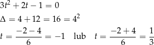 3t2 + 2t− 1 = 0 2 Δ = 4+ 12 = 16 = 4 − 2 − 4 − 2+ 4 1 t = ---6--- = − 1 lub t = ---6--- = 3- 