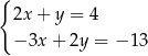 { 2x + y = 4 − 3x + 2y = − 13 