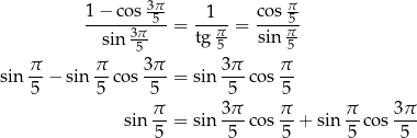  1 − co s 3π cos π- ---------5-= --1π-= ----5π- sin 3π5- tg 5- sin 5- π π 3π 3 π π sin -- − sin --cos ---= sin--- cos -- 5 5 5 5 5 sin π-= sin 3-π cos π-+ sin π-co s 3π 5 5 5 5 5 