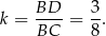 k = BD--= 3. BC 8 