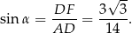  √ -- DF 3 3 sin α = ----= -----. AD 14 