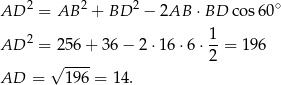  2 2 2 ∘ AD = AB + BD − 2AB ⋅BD co s60 2 1- AD = 2 56+ 36− 2⋅1 6⋅6 ⋅2 = 196 √ ---- AD = 1 96 = 14. 