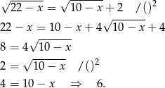 √ ------- √ ------- 22 − x = 10− x+ 2 / ()2 √ ------- 22 − x√ =-1-0−- x+ 4 10− x + 4 8 = 4 1 0− x √ ------- 2 = 10 − x /()2 4 = 10 − x ⇒ 6. 