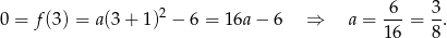  6 3 0 = f (3) = a(3 + 1)2 − 6 = 16a − 6 ⇒ a = ---= -. 16 8 