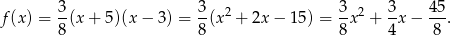  3 3 3 3 45 f(x ) = -(x + 5 )(x− 3) = --(x2 + 2x− 15) = --x2 + -x − --. 8 8 8 4 8 