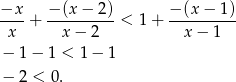 −x-- −-(x-−-2)- −-(x-−-1)- x + x − 2 < 1+ x − 1 − 1 − 1 < 1− 1 − 2 < 0. 
