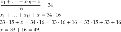 x-1 +-...+-x15 +-x = 3 4 16 x1 + ...+ x15 + x = 34 ⋅16 33 ⋅15 + x = 34⋅1 6 = 33 ⋅16 + 16 = 3 3⋅15 + 3 3+ 1 6 x = 33+ 16 = 49. 