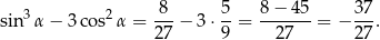 sin3 α− 3co s2α = 8--− 3⋅ 5-= 8−--45-= − 3-7. 27 9 27 2 7 