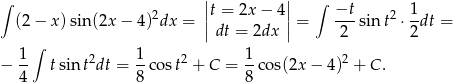 ∫ ||t = 2x − 4|| ∫ −t 1 (2 − x) sin (2x − 4)2dx = || || = ---sin t2 ⋅--dt = ∫ dt = 2dx 2 2 1- 2 1- 2 1- 2 − 4 tsin tdt = 8 cost + C = 8 co s(2x − 4) + C. 