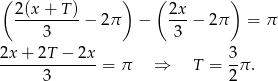 ( ) ( ) 2(x-+-T-) − 2π − 2x-− 2π = π 3 3 2x + 2T − 2x 3 --------------= π ⇒ T = --π. 3 2 