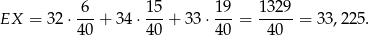  6 15 19 1329 EX = 32⋅ ---+ 34 ⋅---+ 33⋅ ---= -----= 33,225. 40 40 40 40 
