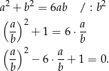  2 2 2 a + b = 6ab / : b ( a) 2 a- b + 1 = 6 ⋅b ( a) 2 a -- − 6⋅ -+ 1 = 0. b b 