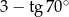  ∘ 3 − tg 70 