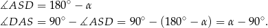  ∘ ∡ASD = 180 − α ∡DAS = 90∘ − ∡ASD = 90∘ − (180 ∘ − α ) = α − 90∘. 