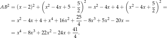  ( )2 ( ) 2 2 2 2 5- 2 2 5- AB = (x − 2) + x − 4x + 5 − 2 = x − 4x+ 4+ x − 4x + 2 = 25 = x 2 − 4x + 4 + x 4 + 1 6x2 +--− 8x 3 + 5x 2 − 20x = 4 4 3 2 41- = x − 8x + 2 2x − 24x + 4 . 