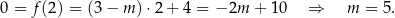 0 = f(2 ) = (3− m) ⋅2 + 4 = − 2m + 10 ⇒ m = 5 . 