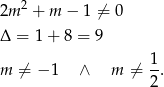  2 2m + m − 1 ⁄= 0 Δ = 1+ 8 = 9 m ⁄= − 1 ∧ m ⁄= 1-. 2 