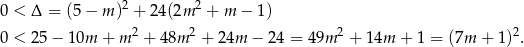  2 2 0 < Δ = (5 − m ) + 24(2m + m − 1) 0 < 2 5− 10m + m 2 + 48m 2 + 24m − 24 = 49m 2 + 14m + 1 = (7m + 1)2. 