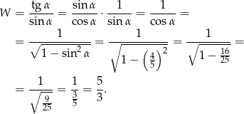  tg α sin α 1 1 W = -----= ----- ⋅----- = ----- = sinα cos α sinα co sα = ∘----1------ = ∘-----1------= ∘---1-----= 1 − sin2 α (4) 2 1− 16 1− 5 25 = ∘-1--= 1-= 5. 9- 35 3 25 